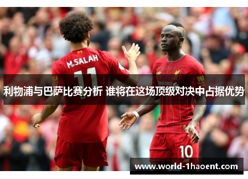 利物浦与巴萨比赛分析 谁将在这场顶级对决中占据优势