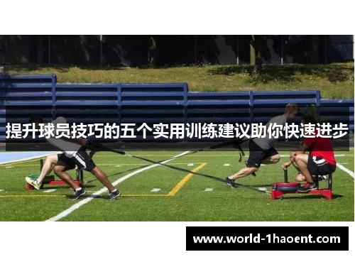 提升球员技巧的五个实用训练建议助你快速进步