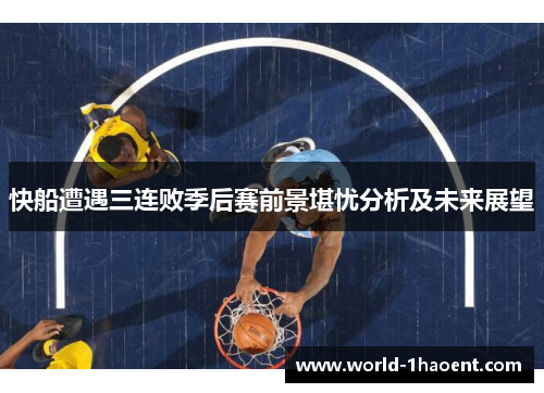 快船遭遇三连败季后赛前景堪忧分析及未来展望