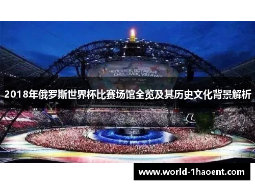 2018年俄罗斯世界杯比赛场馆全览及其历史文化背景解析