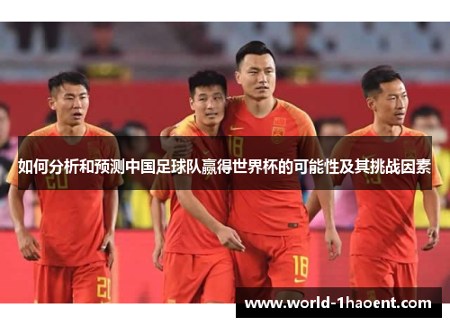 如何分析和预测中国足球队赢得世界杯的可能性及其挑战因素