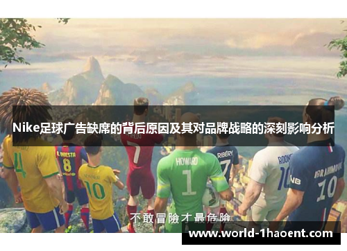 Nike足球广告缺席的背后原因及其对品牌战略的深刻影响分析
