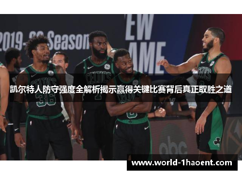 凯尔特人防守强度全解析揭示赢得关键比赛背后真正取胜之道