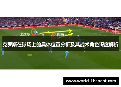 克罗斯在球场上的具体位置分析及其战术角色深度解析