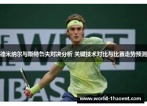 德米纳尔与斯特鲁夫对决分析 关键技术对比与比赛走势预测