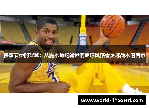 快攻节奏的智慧:从魔术师约翰逊的篮球风格看足球战术的启示 快攻节奏的智慧:从魔术师约翰逊的篮球风格看足球战术的启示