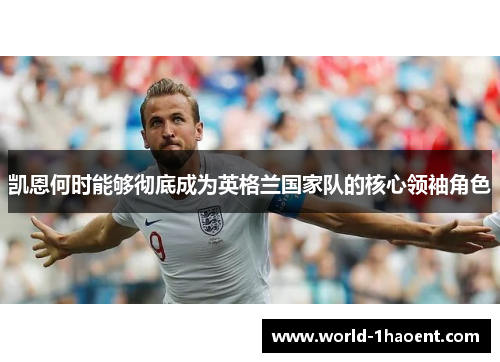凯恩何时能够彻底成为英格兰国家队的核心领袖角色
