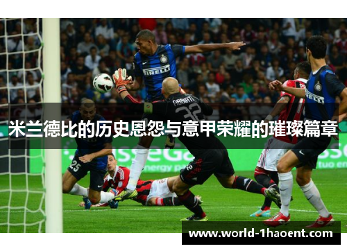 米兰德比的历史恩怨与意甲荣耀的璀璨篇章 米兰德比的历史恩怨与意甲荣耀的璀璨篇章