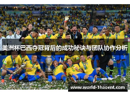 美洲杯巴西夺冠背后的成功秘诀与团队协作分析 美洲杯巴西夺冠背后的成功秘诀与团队协作分析