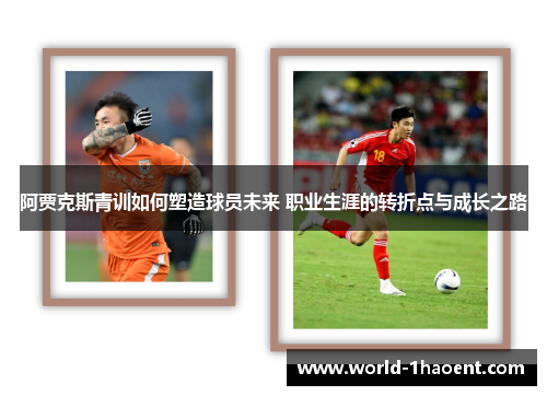 阿贾克斯青训如何塑造球员未来 职业生涯的转折点与成长之路 阿贾克斯青训如何塑造球员未来 职业生涯的转折点与成长之路