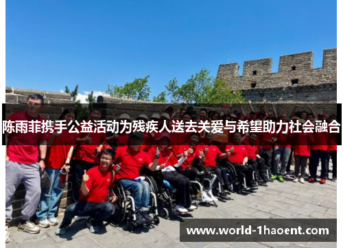 陈雨菲携手公益活动为残疾人送去关爱与希望助力社会融合