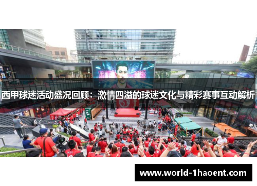 西甲球迷活动盛况回顾：激情四溢的球迷文化与精彩赛事互动解析